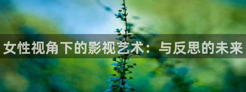 悟空视频影视大全：女性视角下的影视艺术：与反思的未来