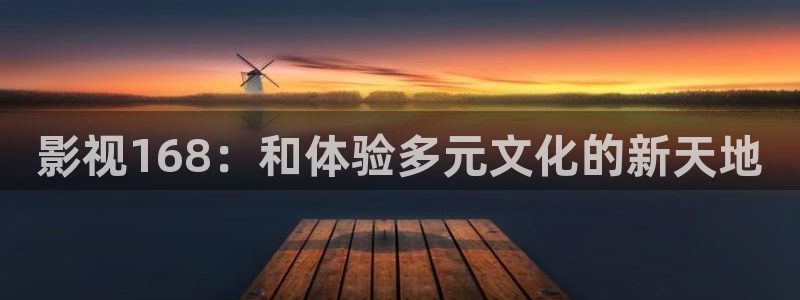 悟空 视频：影视168：和体验多元文化的新天地